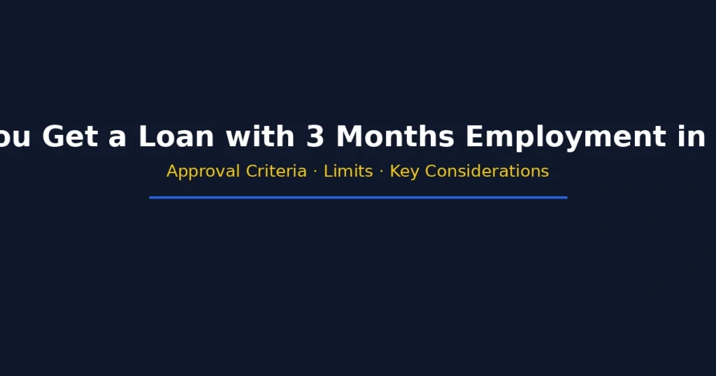 Can you get a loan with 3 months of employment in 2026 including approval criteria limits and key considerations