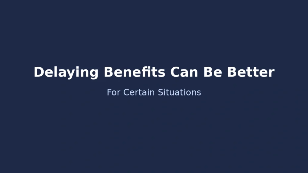 Delaying benefits can be more advantageous than early claiming in certain situations