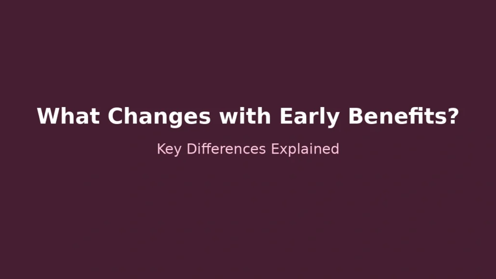What changes with early benefit payments and key differences explained clearly