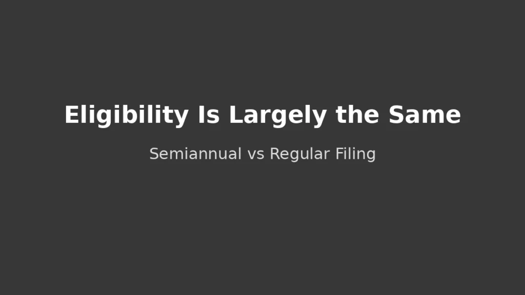 Eligibility requirements for semiannual and regular filing are mostly the same and key differences explained