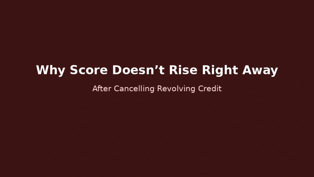 Why credit score does not immediately increase after cancelling revolving credit due to delayed reflection and historical data