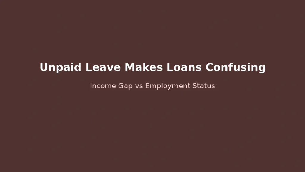 Why unsecured loans during unpaid leave are confusing due to income gap despite employment status being maintained