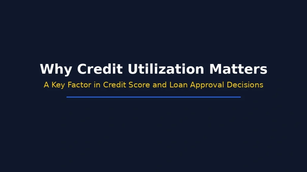 Why credit utilization matters as a key factor in credit score and loan approval decisions